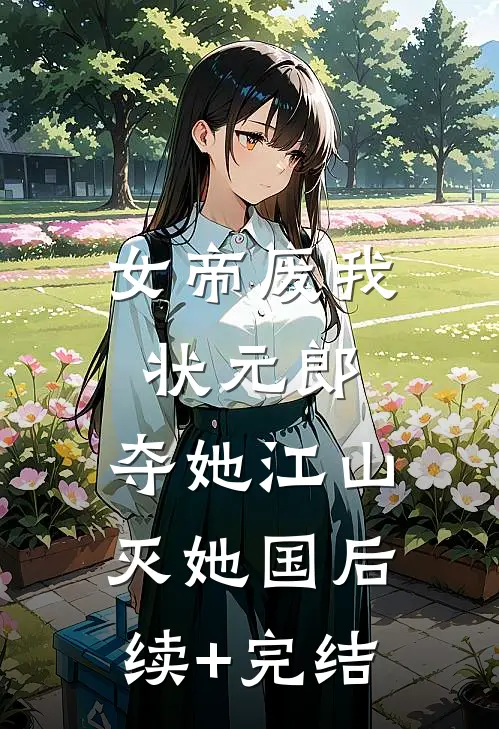 女帝废我状元郎，夺她江山灭她国后续+完结