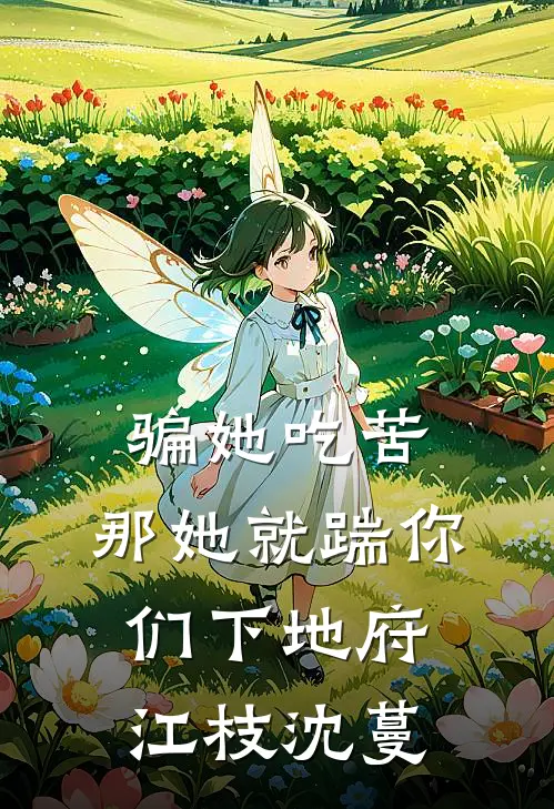 骗她吃苦，那她就踹你们下地府江枝沈蔓