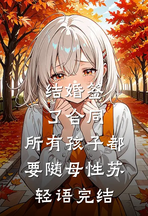 结婚签了合同，所有孩子都要随母性苏轻语完结