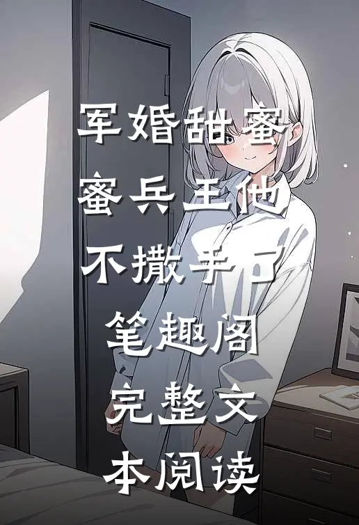 军婚甜蜜蜜兵王他不撒手了笔趣阁完整文本阅读