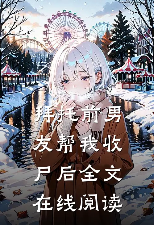 拜托前男友帮我收尸后全文在线阅读