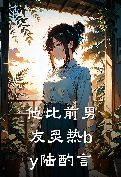 他比前男友炙热by陆酌言