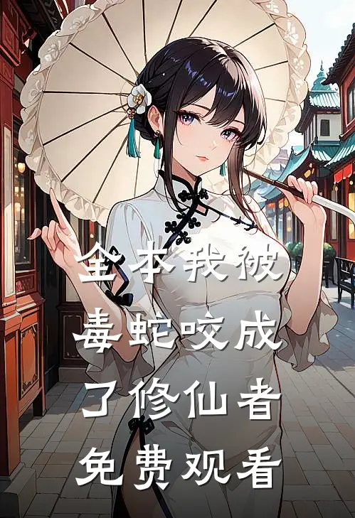 全本我被毒蛇咬成了修仙者免费观看