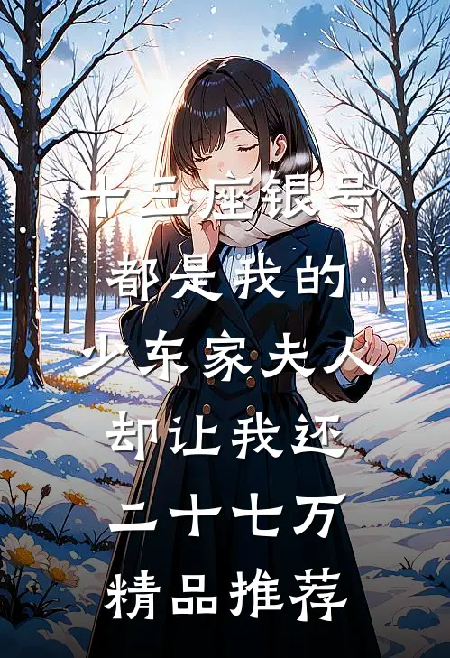 十三座银号都是我的，少东家夫人却让我还二十七万精品推荐