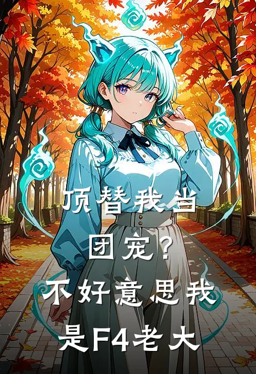 顶替我当团宠？不好意思，我是F4老大