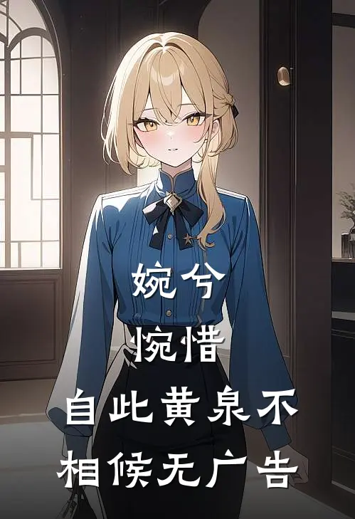 婉兮，惋惜，自此黄泉不相候无广告