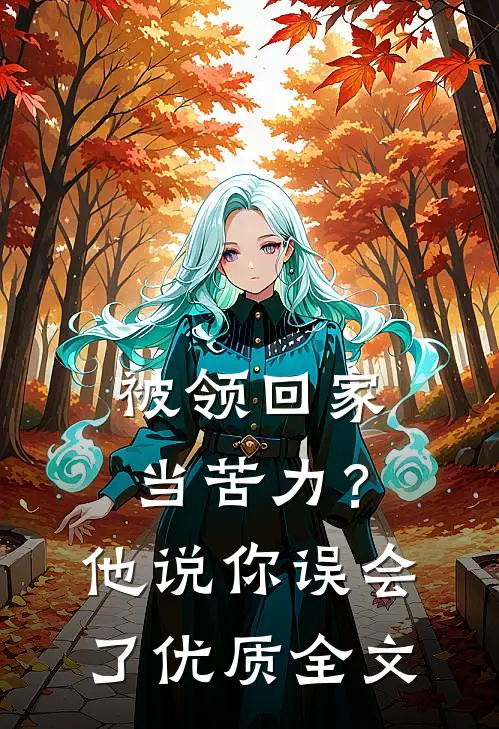 被领回家当苦力？他说：你误会了优质全文