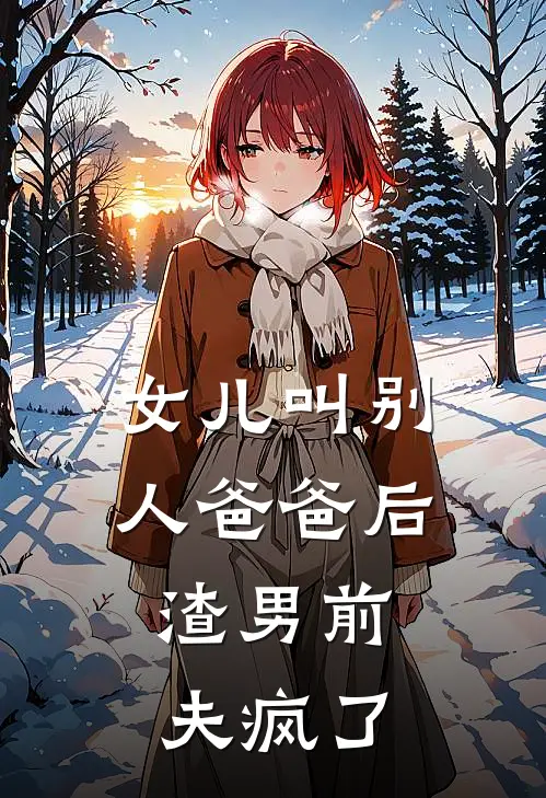 女儿叫别人爸爸后,渣男前夫疯了