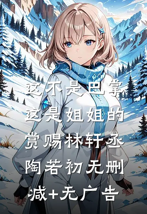 这不是巴掌，这是姐姐的赏赐林轩丞陶若初无删减+无广告