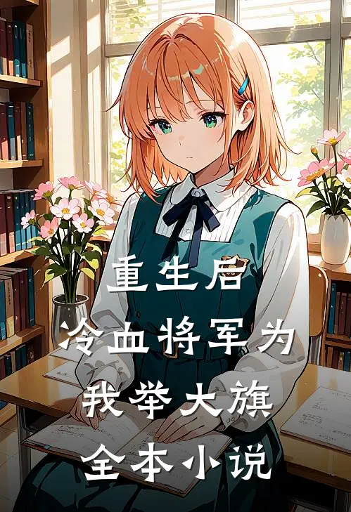 重生后，冷血将军为我举大旗全本小说