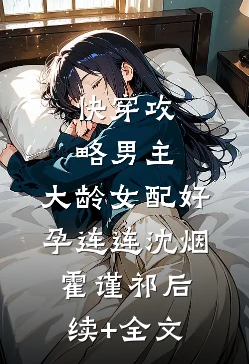 快穿攻略男主，大龄女配好孕连连沈烟霍谨祁后续+全文