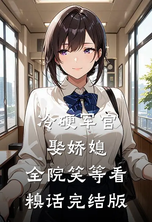 冷硬军官娶娇媳，全院笑等看糗话完结版