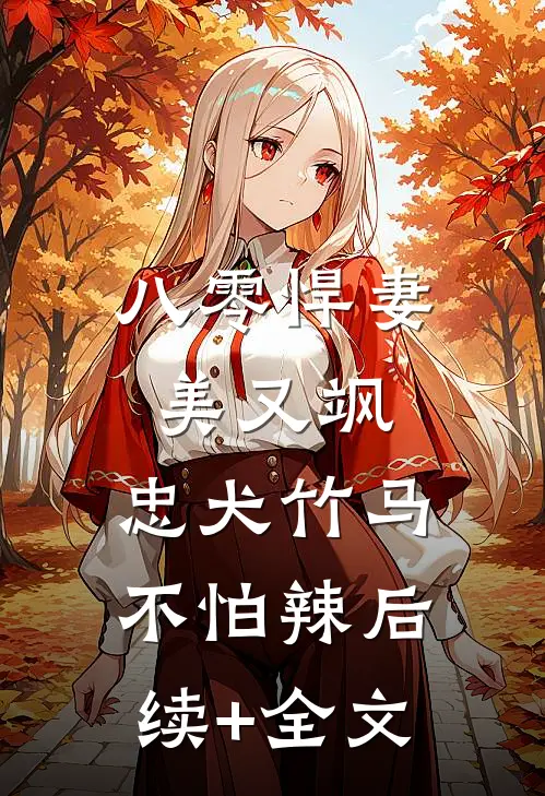 八零悍妻美又飒，忠犬竹马不怕辣后续+全文