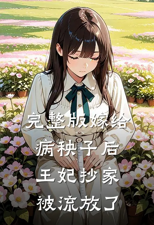 完整版嫁给病秧子后，王妃抄家被流放了