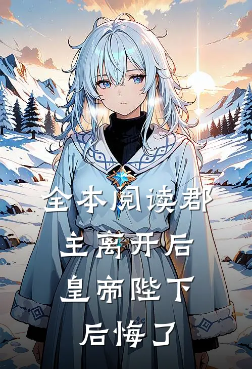 全本阅读郡主离开后，皇帝陛下后悔了
