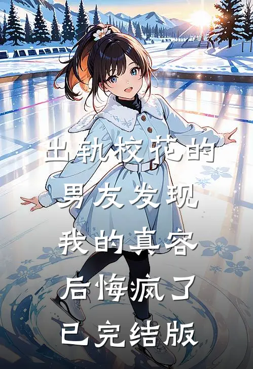 出轨校花的男友发现我的真容后悔疯了已完结版