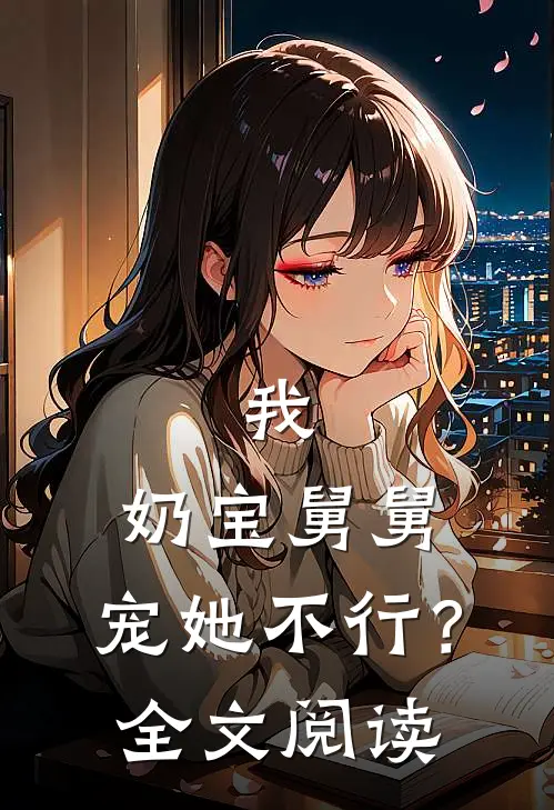我，奶宝舅舅，宠她不行？全文阅读