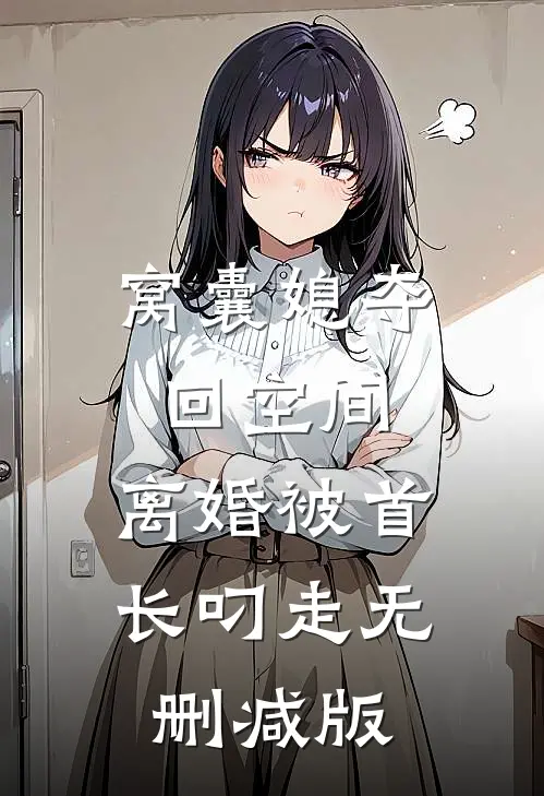 窝囊媳夺回空间，离婚被首长叼走无删减版