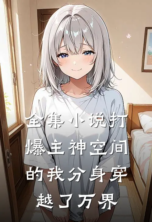 全集小说打爆主神空间的我分身穿越了万界