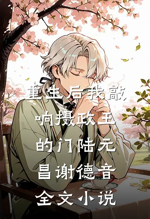 重生后我敲响摄政王的门陆元昌谢德音全文小说