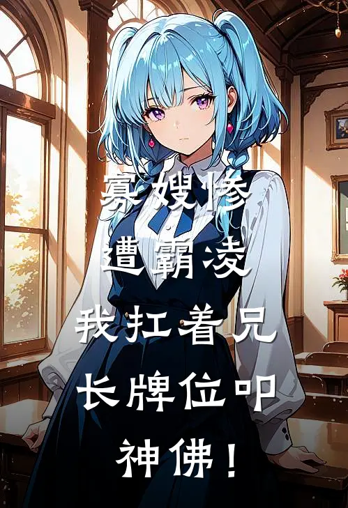 寡嫂惨遭霸凌，我扛着兄长牌位叩神佛！