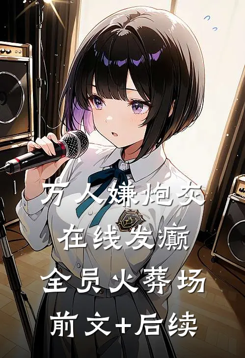 万人嫌炮灰在线发癫，全员火葬场前文+后续