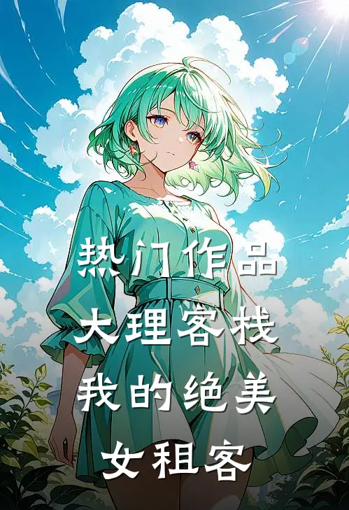热门作品大理客栈：我的绝美女租客
