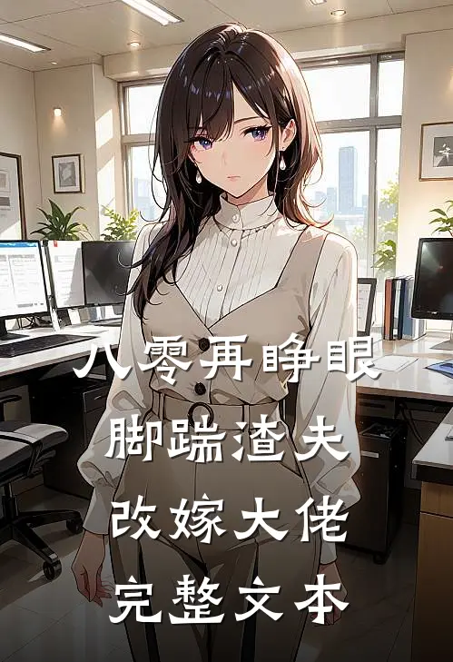 八零再睁眼，脚踹渣夫，改嫁大佬完整文本