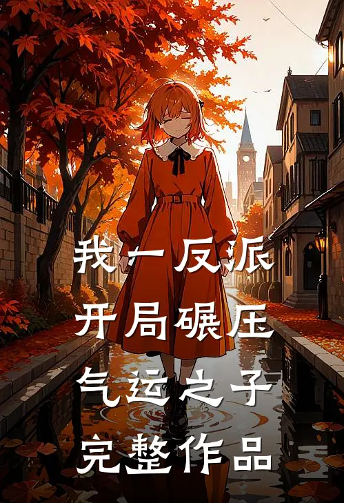 我一反派，开局碾压气运之子完整作品