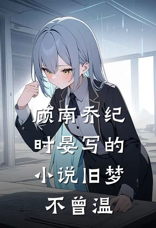 顾南乔纪时晏写的小说旧梦不曾温