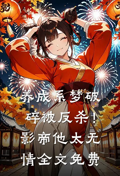 养成系梦破碎被反杀！影帝他太无情全文免费