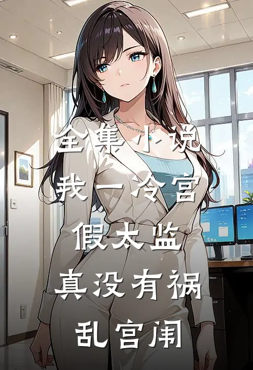 全集小说我一冷宫假太监，真没有祸乱宫闱