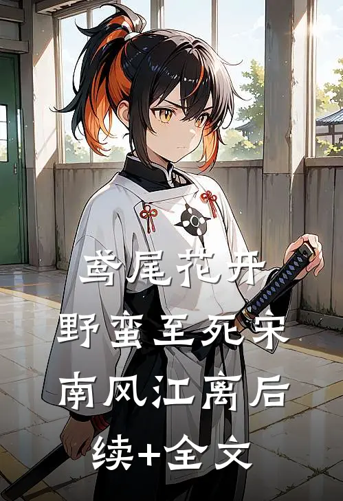 鸢尾花开，野蛮至死宋南风江离后续+全文