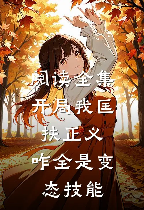 阅读全集开局我匡扶正义，咋全是变态技能