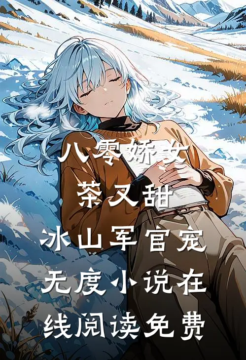 八零娇女茶又甜，冰山军官宠无度小说在线阅读免费