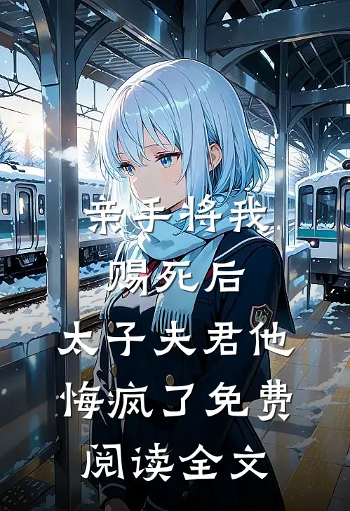 亲手将我赐死后，太子夫君他悔疯了免费阅读全文