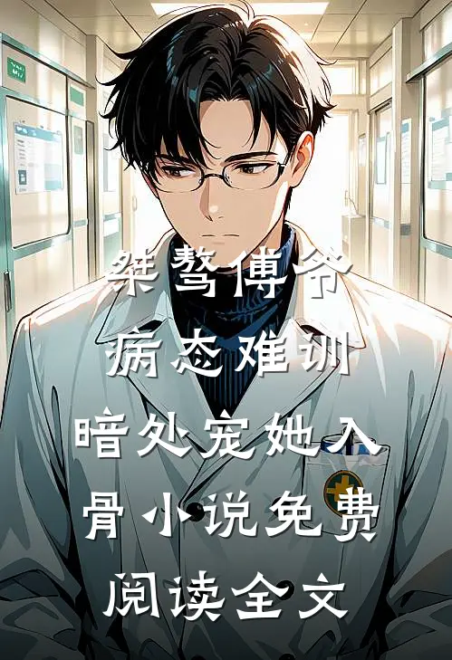 桀骜傅爷病态难训，暗处宠她入骨小说免费阅读全文