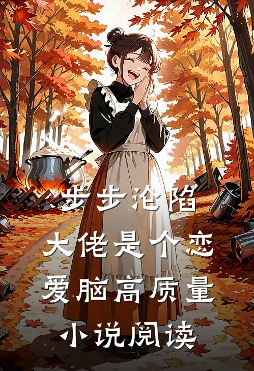 步步沦陷，大佬是个恋爱脑高质量小说阅读