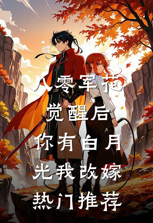 八零军花觉醒后，你有白月光我改嫁热门推荐