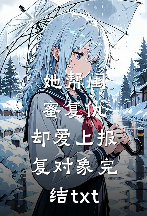 她帮闺蜜复仇，却爱上报复对象完结txt