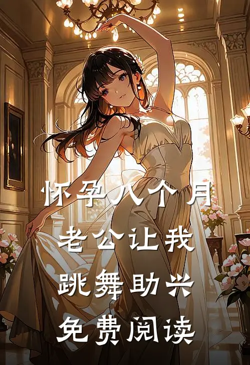 怀孕八个月，老公让我跳舞助兴免费阅读