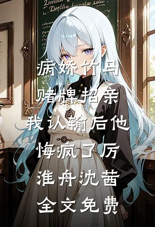 病娇竹马赌牌招亲，我认输后他悔疯了厉淮舟沈茜全文免费