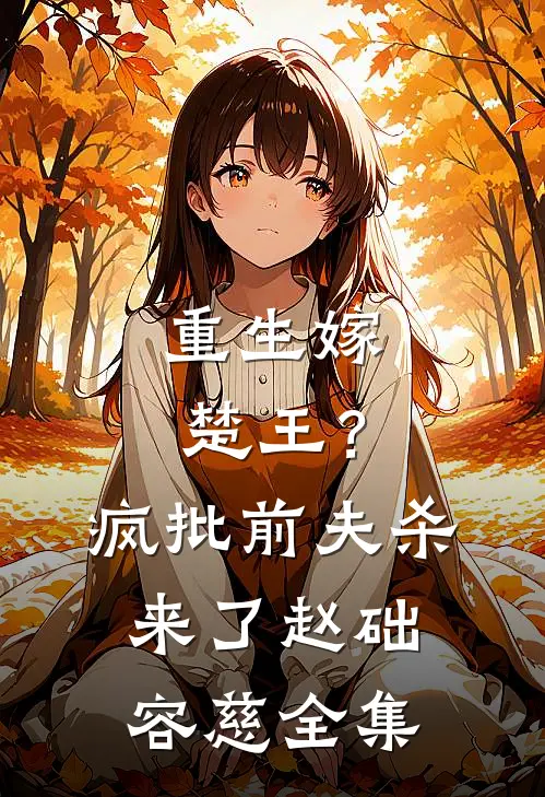 重生嫁楚王？疯批前夫杀来了赵础容慈全集