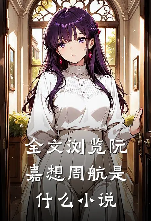全文浏览阮嘉想周航是什么小说