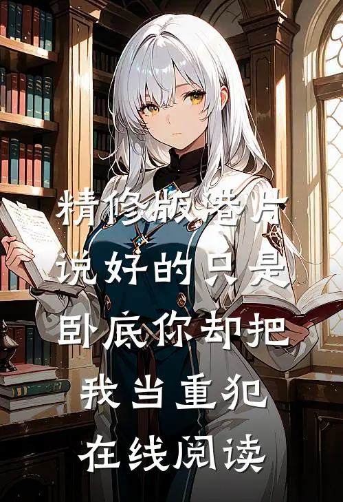 精修版港片说好的只是卧底你却把我当重犯在线阅读