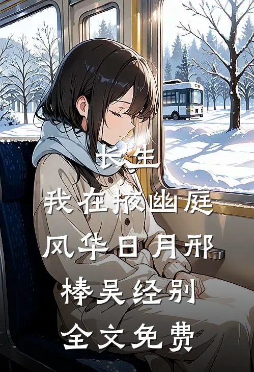 长生：我在掖幽庭风华日月邢棒吴经别全文免费
