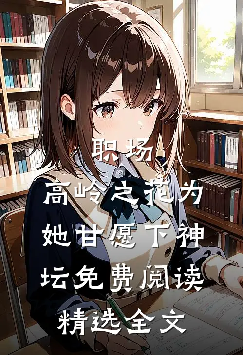 职场:高岭之花为她甘愿下神坛免费阅读精选全文