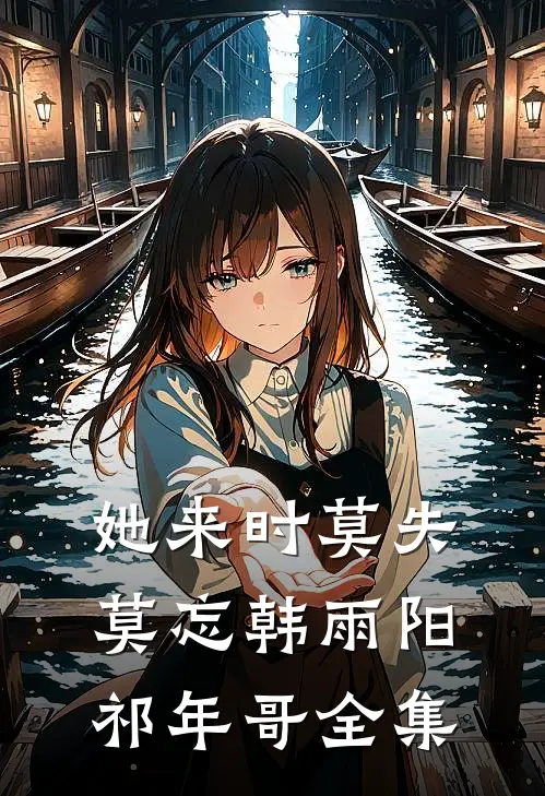 她来时莫失莫忘韩雨阳祁年哥全集