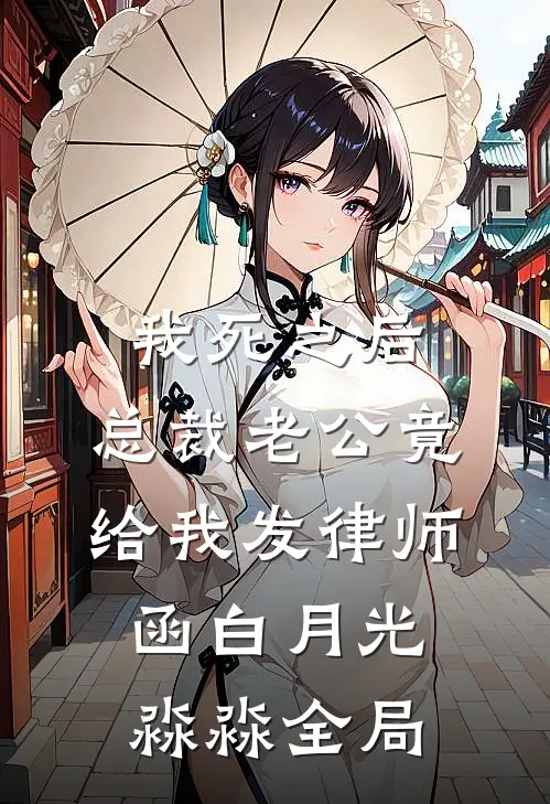 我死之后，总裁老公竟给我发律师函白月光淼淼全局