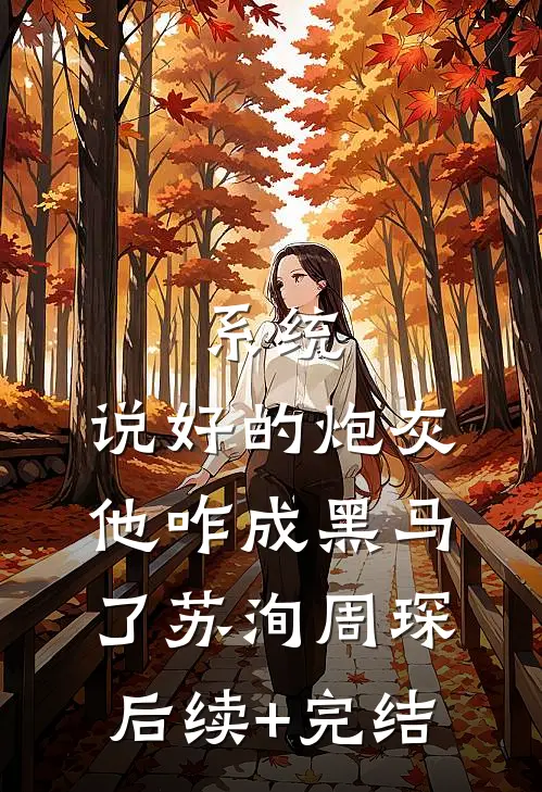 系统：说好的炮灰，他咋成黑马了苏洵周琛后续+完结